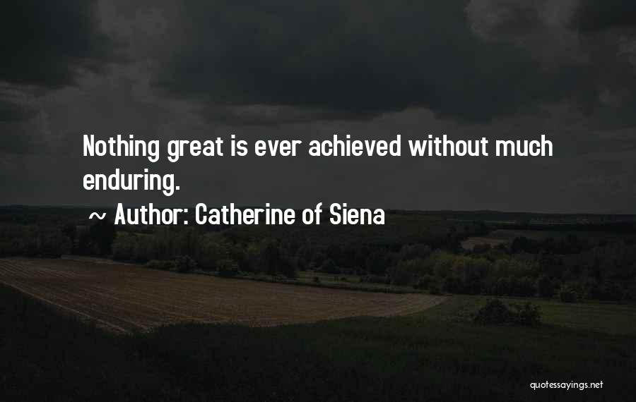 Catherine Of Siena Quotes: Nothing Great Is Ever Achieved Without Much Enduring.