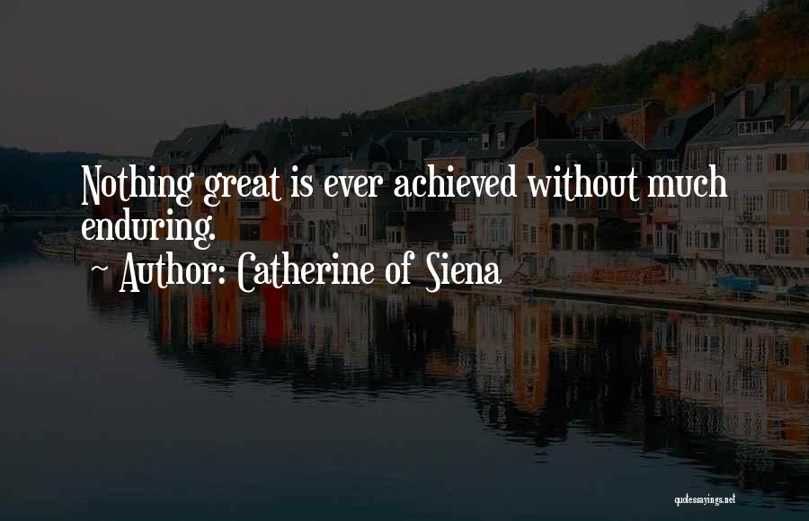 Catherine Of Siena Quotes: Nothing Great Is Ever Achieved Without Much Enduring.