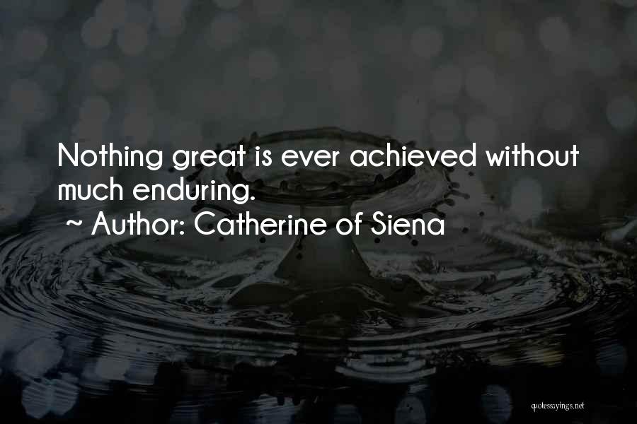 Catherine Of Siena Quotes: Nothing Great Is Ever Achieved Without Much Enduring.