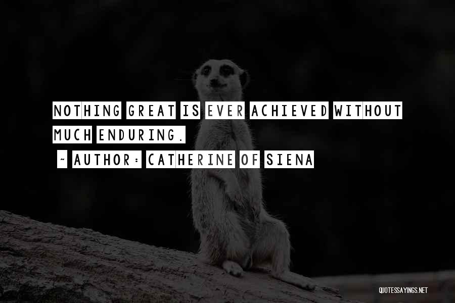 Catherine Of Siena Quotes: Nothing Great Is Ever Achieved Without Much Enduring.