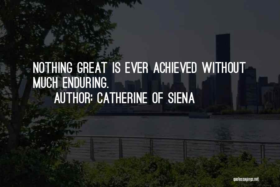 Catherine Of Siena Quotes: Nothing Great Is Ever Achieved Without Much Enduring.