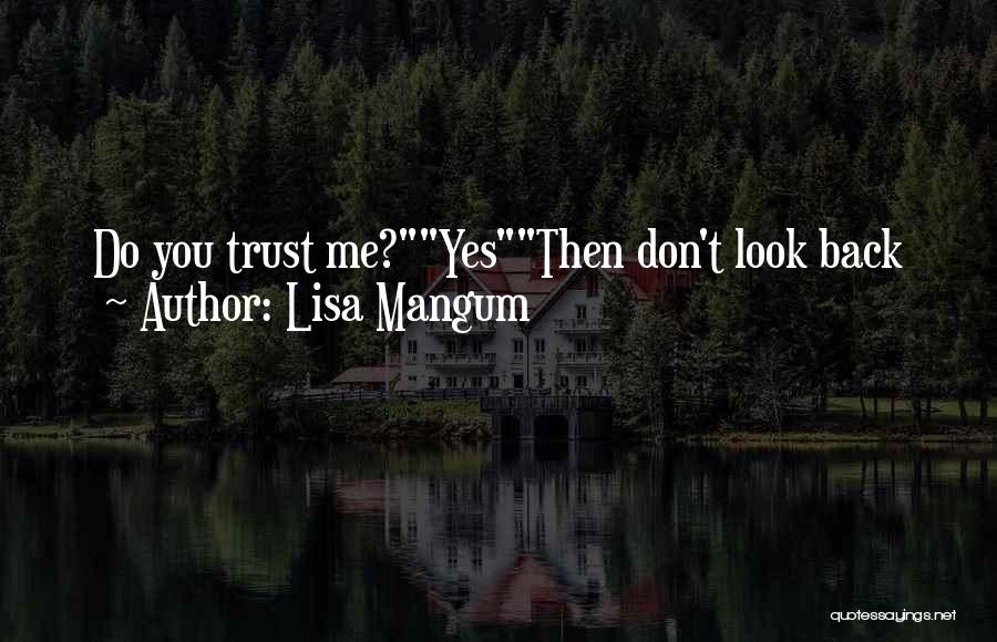 Lisa Mangum Quotes: Do You Trust Me?yesthen Don't Look Back