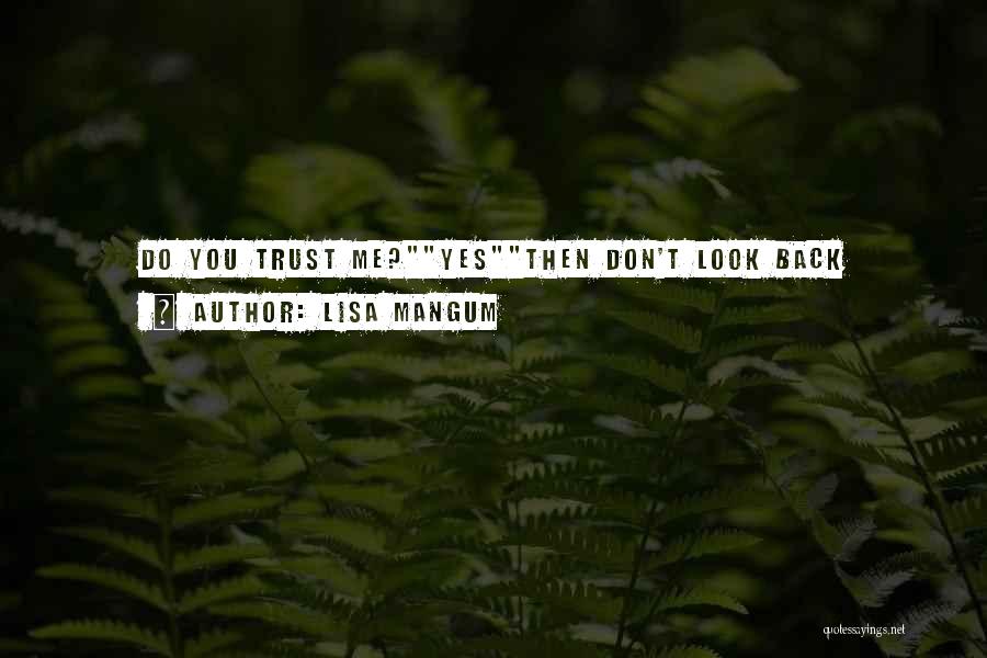 Lisa Mangum Quotes: Do You Trust Me?yesthen Don't Look Back