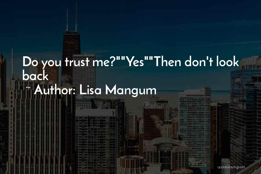Lisa Mangum Quotes: Do You Trust Me?yesthen Don't Look Back