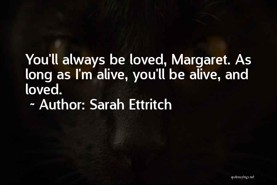 Sarah Ettritch Quotes: You'll Always Be Loved, Margaret. As Long As I'm Alive, You'll Be Alive, And Loved.