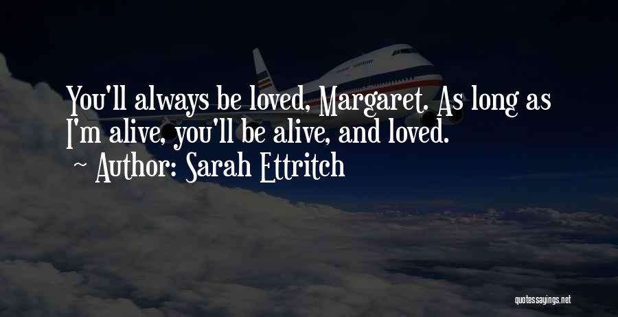 Sarah Ettritch Quotes: You'll Always Be Loved, Margaret. As Long As I'm Alive, You'll Be Alive, And Loved.