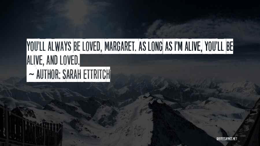 Sarah Ettritch Quotes: You'll Always Be Loved, Margaret. As Long As I'm Alive, You'll Be Alive, And Loved.
