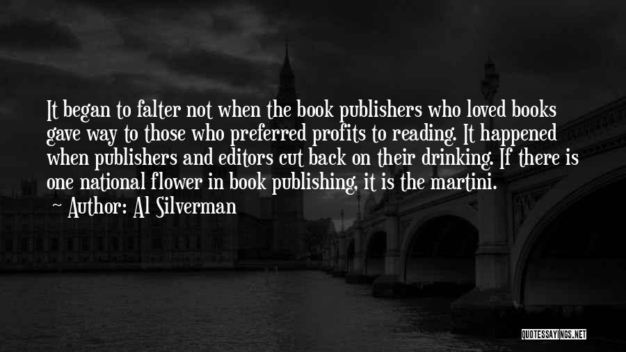 Al Silverman Quotes: It Began To Falter Not When The Book Publishers Who Loved Books Gave Way To Those Who Preferred Profits To