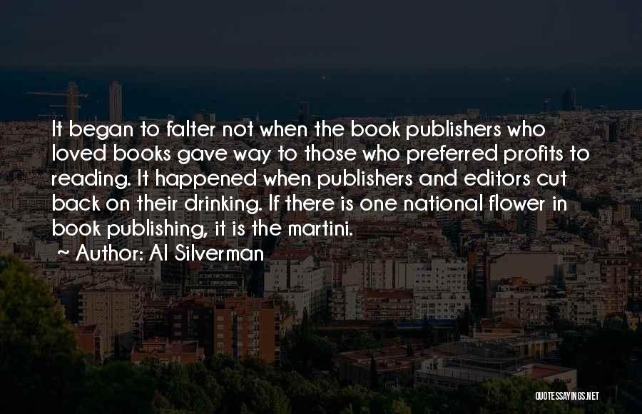 Al Silverman Quotes: It Began To Falter Not When The Book Publishers Who Loved Books Gave Way To Those Who Preferred Profits To