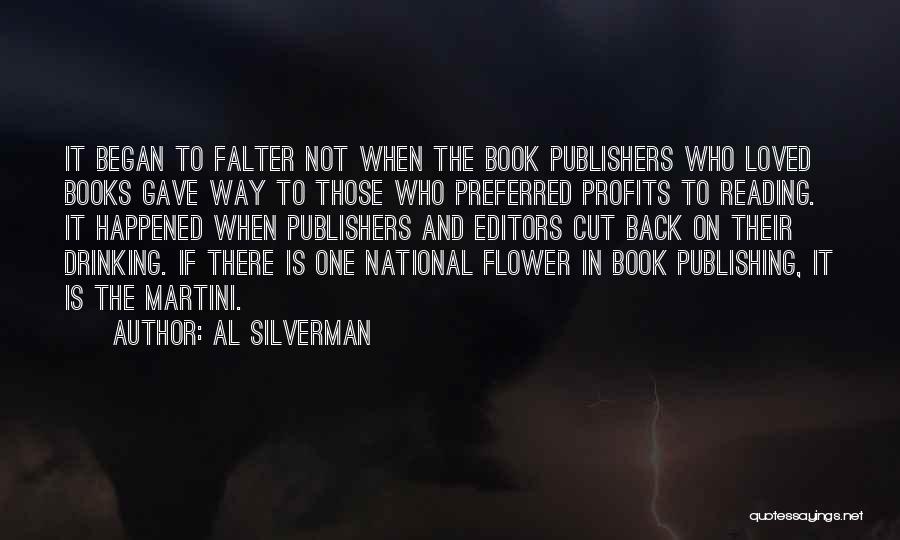 Al Silverman Quotes: It Began To Falter Not When The Book Publishers Who Loved Books Gave Way To Those Who Preferred Profits To