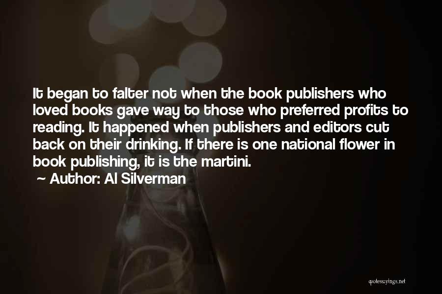 Al Silverman Quotes: It Began To Falter Not When The Book Publishers Who Loved Books Gave Way To Those Who Preferred Profits To