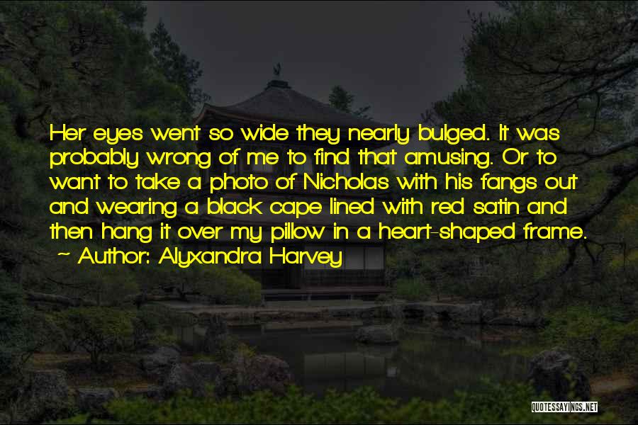 Alyxandra Harvey Quotes: Her Eyes Went So Wide They Nearly Bulged. It Was Probably Wrong Of Me To Find That Amusing. Or To