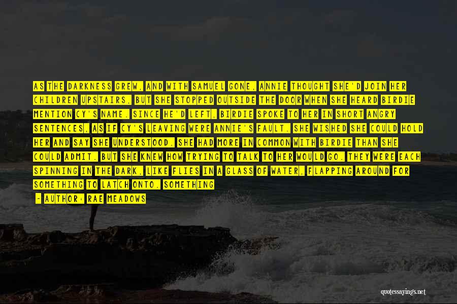 Rae Meadows Quotes: As The Darkness Grew, And With Samuel Gone, Annie Thought She'd Join Her Children Upstairs, But She Stopped Outside The