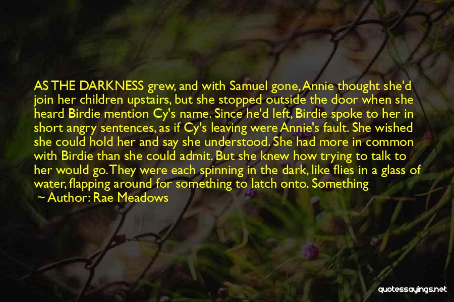 Rae Meadows Quotes: As The Darkness Grew, And With Samuel Gone, Annie Thought She'd Join Her Children Upstairs, But She Stopped Outside The