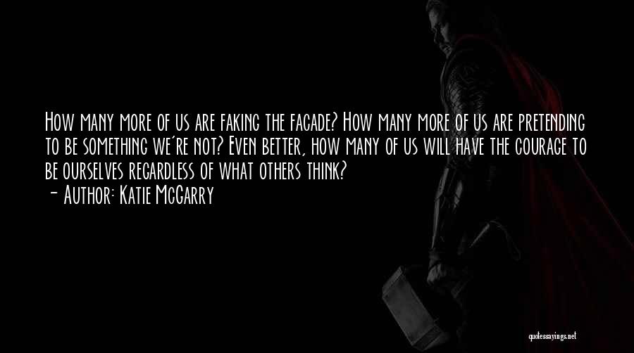 Katie McGarry Quotes: How Many More Of Us Are Faking The Facade? How Many More Of Us Are Pretending To Be Something We're