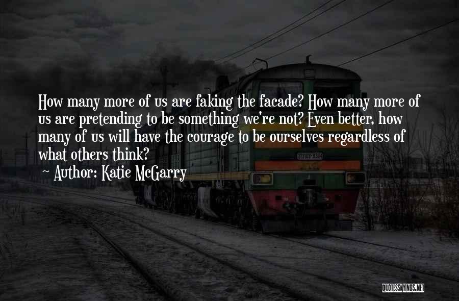 Katie McGarry Quotes: How Many More Of Us Are Faking The Facade? How Many More Of Us Are Pretending To Be Something We're