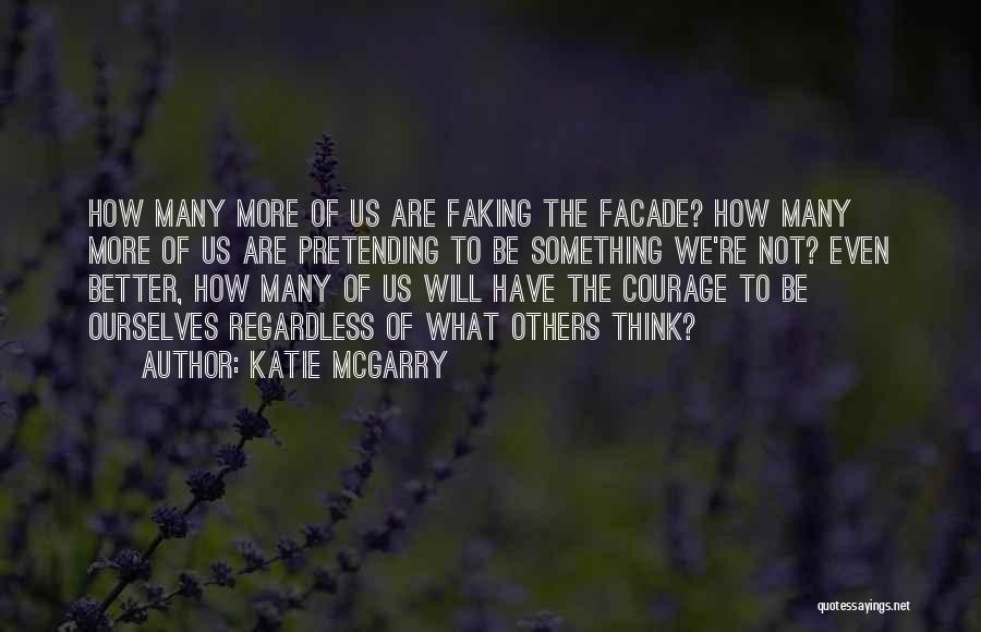 Katie McGarry Quotes: How Many More Of Us Are Faking The Facade? How Many More Of Us Are Pretending To Be Something We're