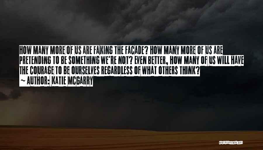 Katie McGarry Quotes: How Many More Of Us Are Faking The Facade? How Many More Of Us Are Pretending To Be Something We're