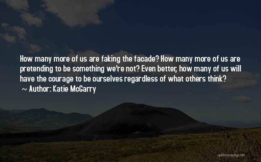 Katie McGarry Quotes: How Many More Of Us Are Faking The Facade? How Many More Of Us Are Pretending To Be Something We're