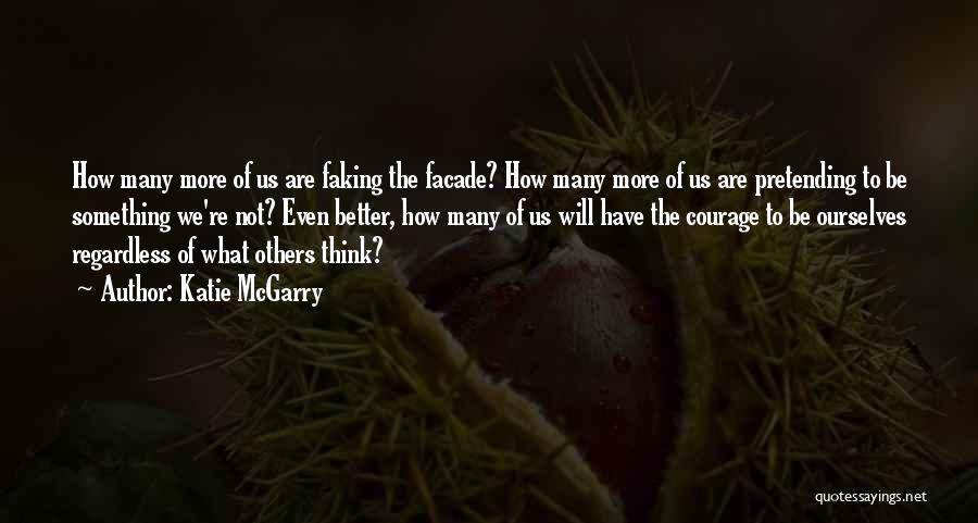 Katie McGarry Quotes: How Many More Of Us Are Faking The Facade? How Many More Of Us Are Pretending To Be Something We're