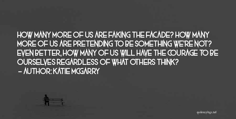 Katie McGarry Quotes: How Many More Of Us Are Faking The Facade? How Many More Of Us Are Pretending To Be Something We're