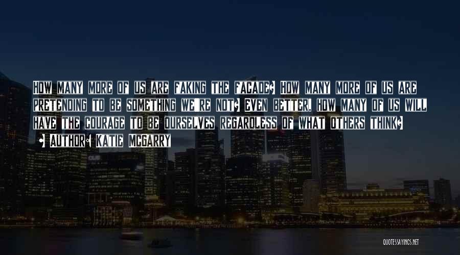 Katie McGarry Quotes: How Many More Of Us Are Faking The Facade? How Many More Of Us Are Pretending To Be Something We're