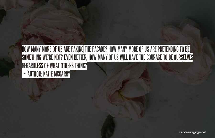 Katie McGarry Quotes: How Many More Of Us Are Faking The Facade? How Many More Of Us Are Pretending To Be Something We're