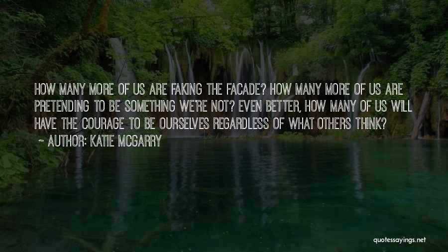 Katie McGarry Quotes: How Many More Of Us Are Faking The Facade? How Many More Of Us Are Pretending To Be Something We're