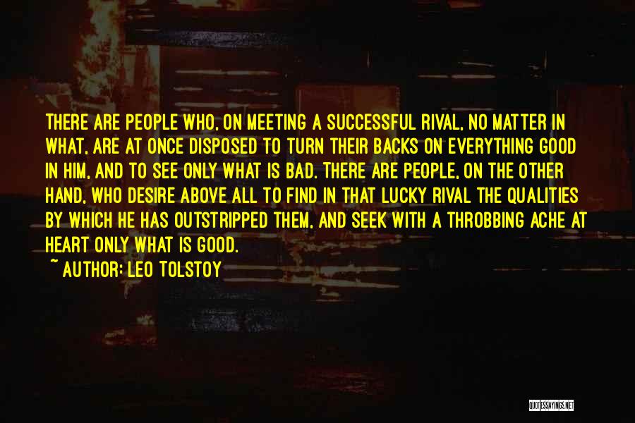 Leo Tolstoy Quotes: There Are People Who, On Meeting A Successful Rival, No Matter In What, Are At Once Disposed To Turn Their