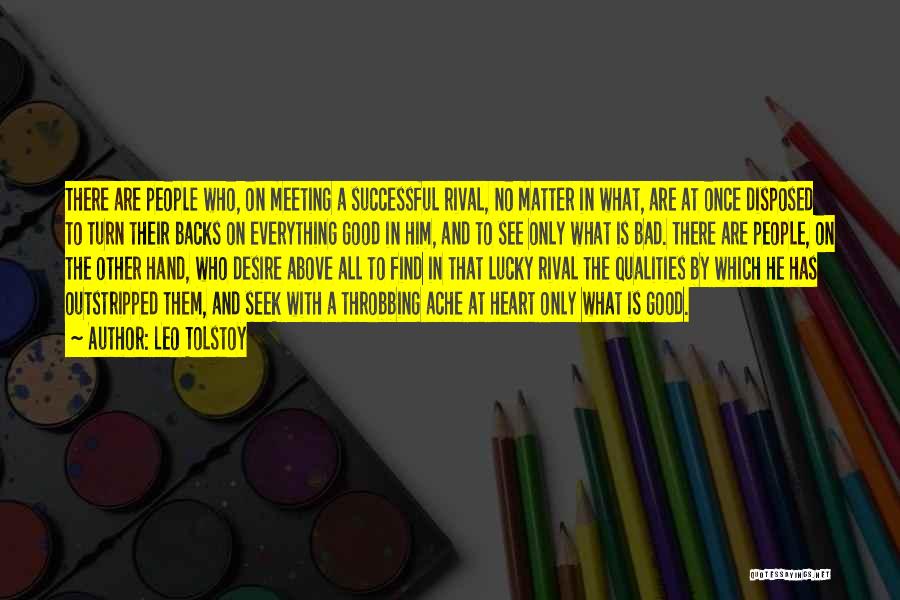 Leo Tolstoy Quotes: There Are People Who, On Meeting A Successful Rival, No Matter In What, Are At Once Disposed To Turn Their