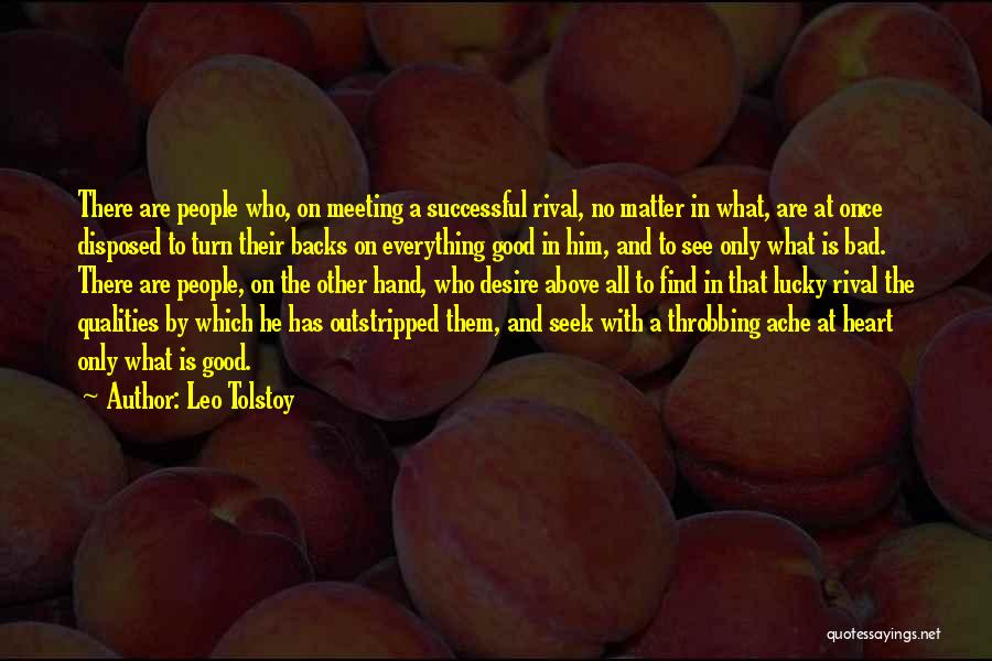 Leo Tolstoy Quotes: There Are People Who, On Meeting A Successful Rival, No Matter In What, Are At Once Disposed To Turn Their