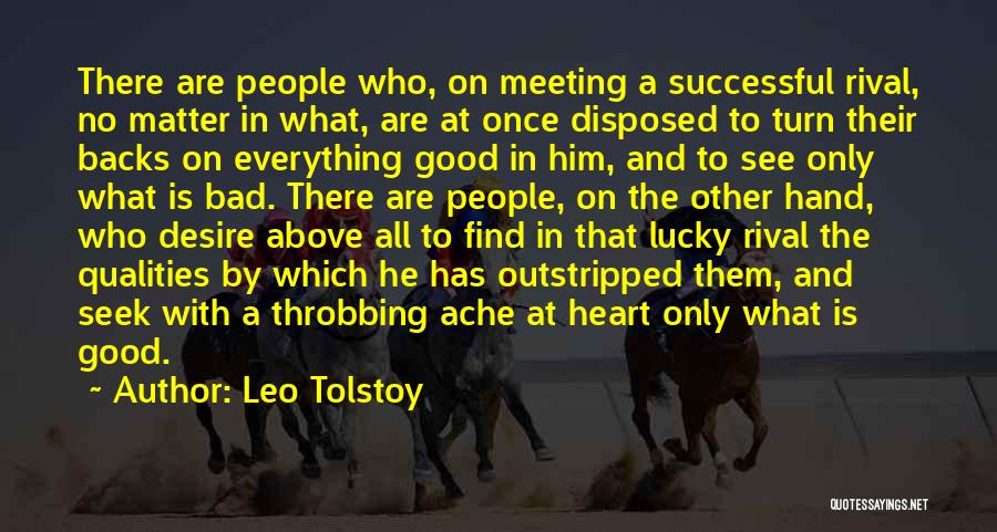 Leo Tolstoy Quotes: There Are People Who, On Meeting A Successful Rival, No Matter In What, Are At Once Disposed To Turn Their