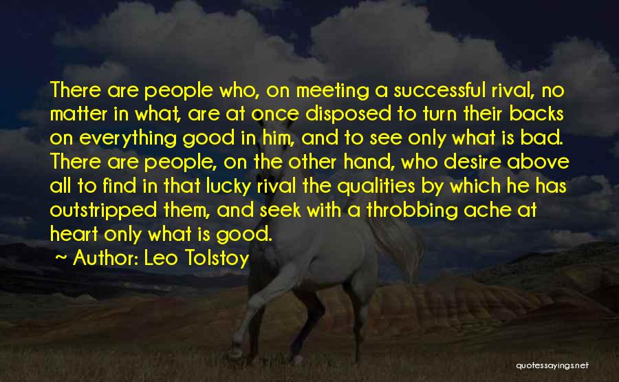 Leo Tolstoy Quotes: There Are People Who, On Meeting A Successful Rival, No Matter In What, Are At Once Disposed To Turn Their