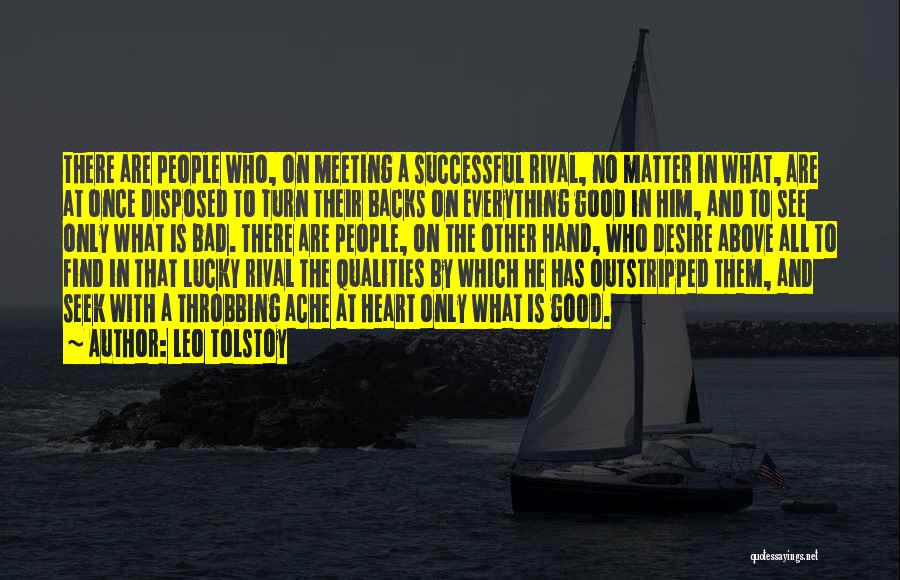 Leo Tolstoy Quotes: There Are People Who, On Meeting A Successful Rival, No Matter In What, Are At Once Disposed To Turn Their