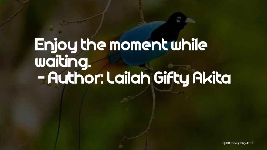 Lailah Gifty Akita Quotes: Enjoy The Moment While Waiting.