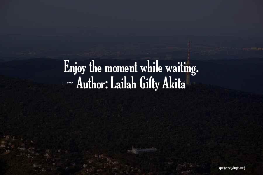 Lailah Gifty Akita Quotes: Enjoy The Moment While Waiting.