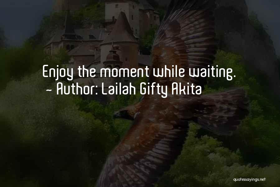 Lailah Gifty Akita Quotes: Enjoy The Moment While Waiting.