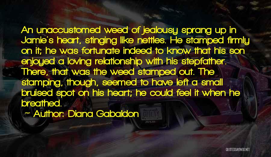 Diana Gabaldon Quotes: An Unaccustomed Weed Of Jealousy Sprang Up In Jamie's Heart, Stinging Like Nettles. He Stamped Firmly On It; He Was