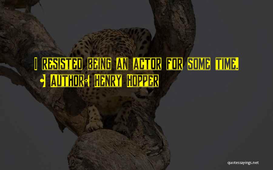 Henry Hopper Quotes: I Resisted Being An Actor For Some Time.