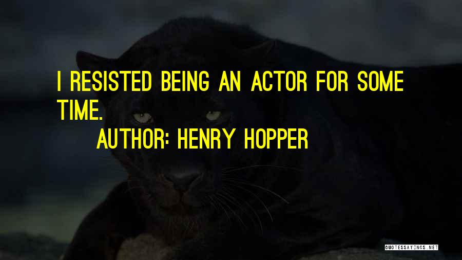 Henry Hopper Quotes: I Resisted Being An Actor For Some Time.