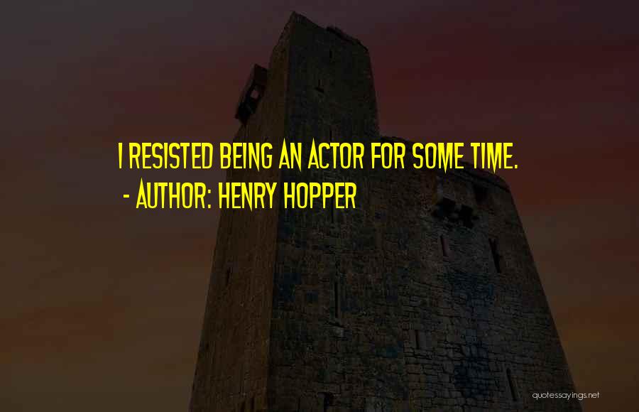 Henry Hopper Quotes: I Resisted Being An Actor For Some Time.