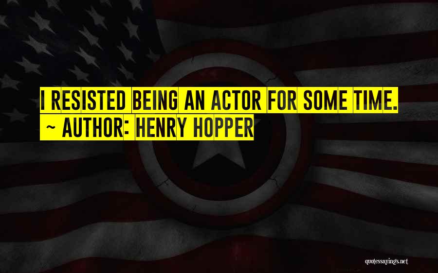 Henry Hopper Quotes: I Resisted Being An Actor For Some Time.