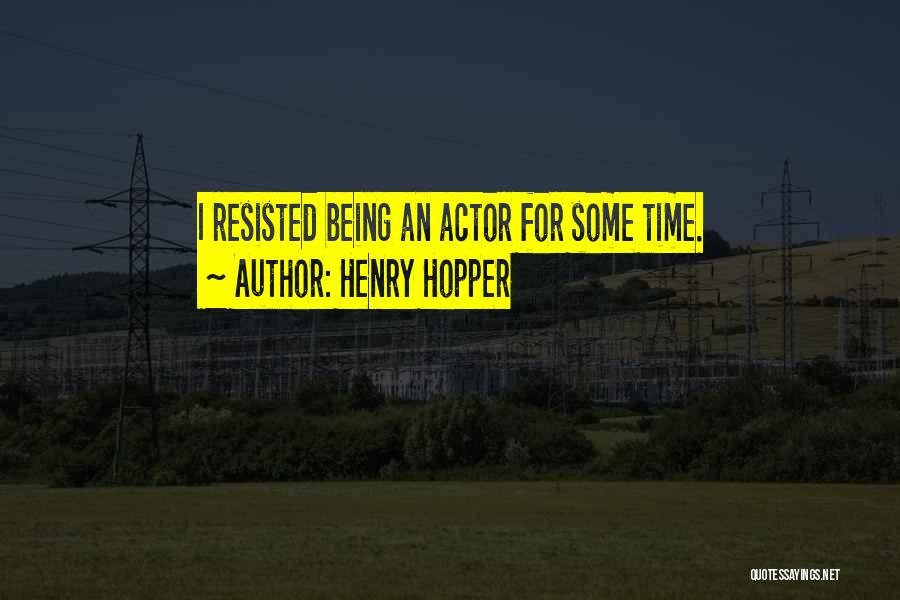 Henry Hopper Quotes: I Resisted Being An Actor For Some Time.