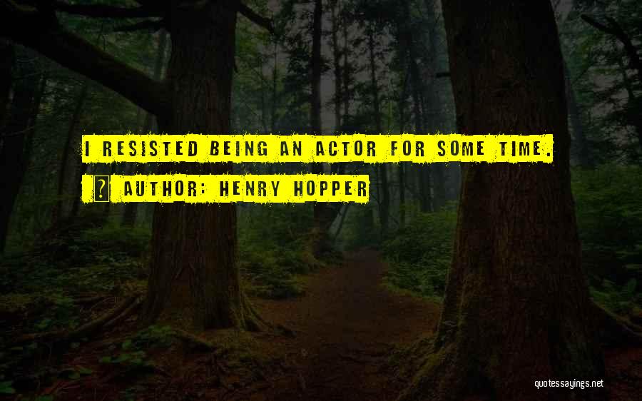 Henry Hopper Quotes: I Resisted Being An Actor For Some Time.