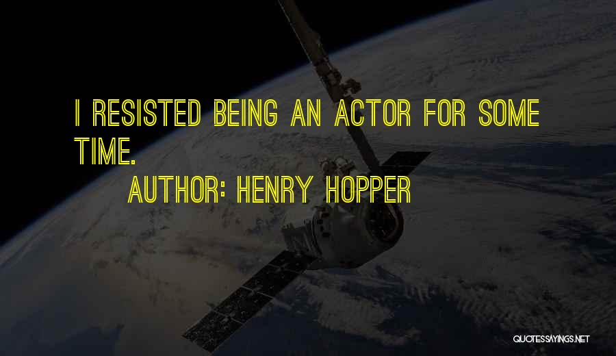 Henry Hopper Quotes: I Resisted Being An Actor For Some Time.