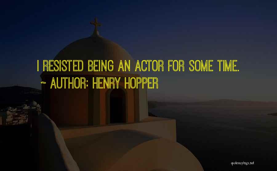 Henry Hopper Quotes: I Resisted Being An Actor For Some Time.