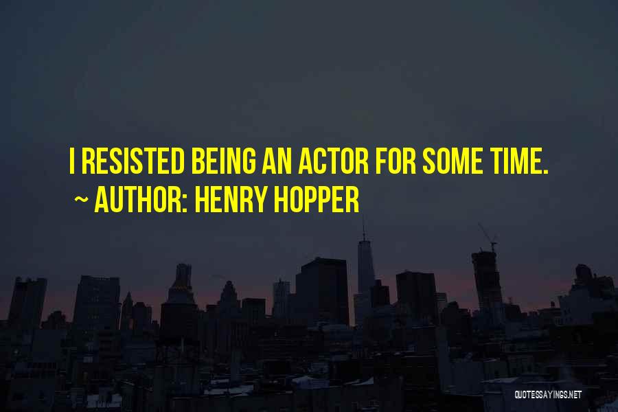 Henry Hopper Quotes: I Resisted Being An Actor For Some Time.