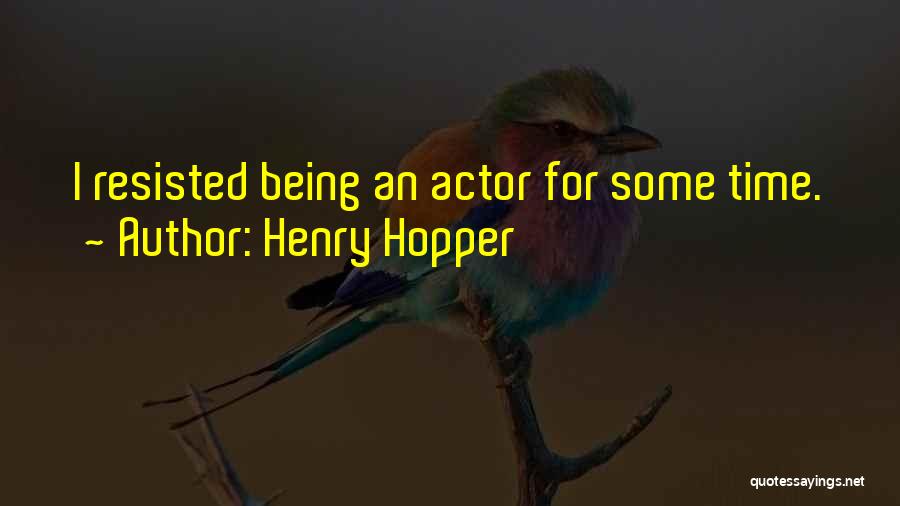 Henry Hopper Quotes: I Resisted Being An Actor For Some Time.