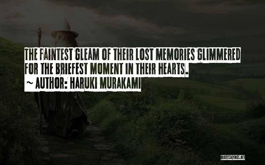 Haruki Murakami Quotes: The Faintest Gleam Of Their Lost Memories Glimmered For The Briefest Moment In Their Hearts.