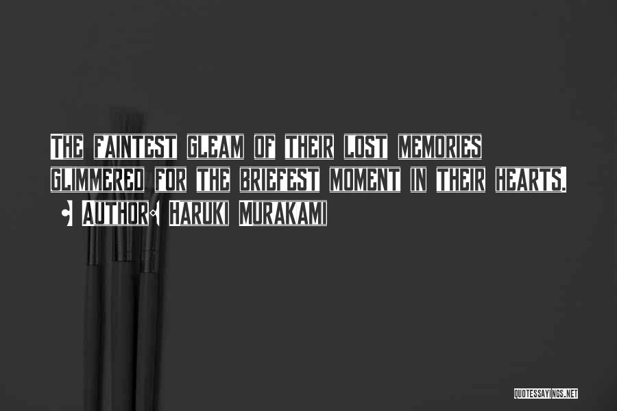 Haruki Murakami Quotes: The Faintest Gleam Of Their Lost Memories Glimmered For The Briefest Moment In Their Hearts.